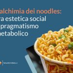 L'alchimia dei noodles: tra estetica social e pragmatismo metabolico